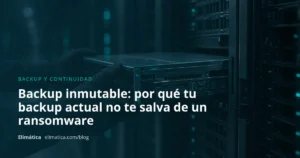 Portada del artículo: Backup inmutable: por qué tu backup actual no te salva de un ransomware